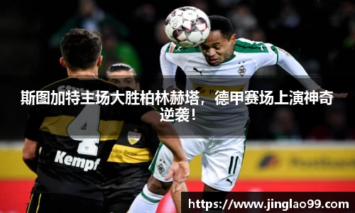 斯图加特主场大胜柏林赫塔，德甲赛场上演神奇逆袭！