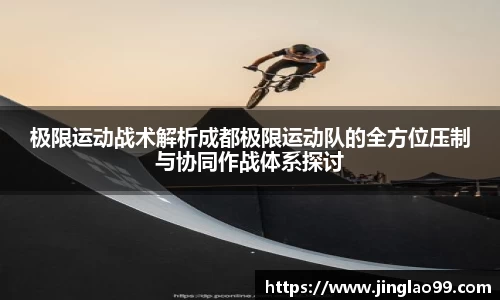 极限运动战术解析成都极限运动队的全方位压制与协同作战体系探讨